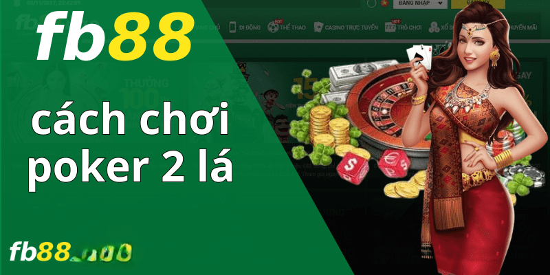 Cách Chơi Poker 2 Lá Đơn Giản Dễ Hiểu